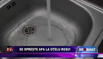 Se oprește apa la Oțelu Roșu!