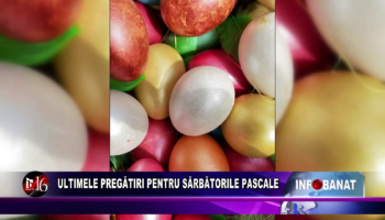 Ultimele pregătiri pentru Sărbătorile Pascale