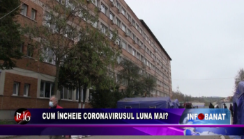 Cum încheie coronavirusul luna mai