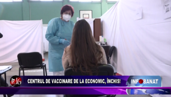 Centrul de vaccinare de la Economic, închis!