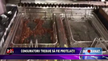 Consumatorii trebuie să fie protejați!