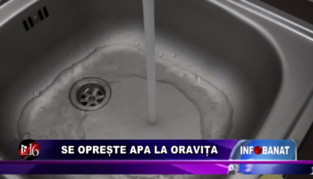 Se oprește apa la Oravița