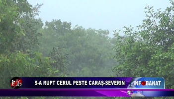 S-a rupt cerul peste Caraș-Severin