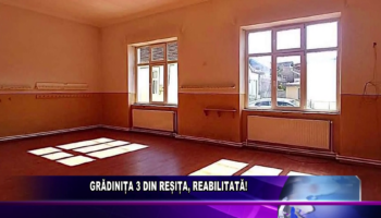 GRĂDINIȚA 3 DIN REȘIȚA, REABILITATĂ!