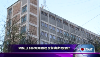 SPITALUL DIN CARANSEBEȘ SE ÎNSĂNĂTOȘEȘTE?