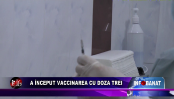 A început vaccinarea cu doza trei