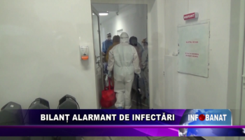 BILANȚ ALARMANT DE INFECTĂRI