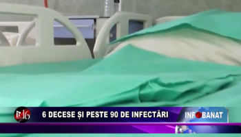 6 decese și peste 90 de infectări