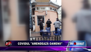 COVIDUL ”AMENDEAZĂ OAMENII”