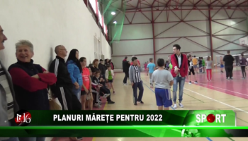 Planuri mărețe pentru 2022