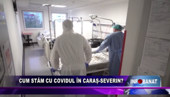 Cum stăm cu covidul în Caraș-Severin?