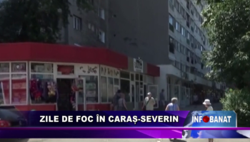 Zile de foc în Caraș-Severin