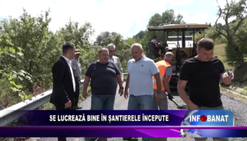 SE LUCREAZĂ BINE ÎN ȘANTIERELE ÎNCEPUTE