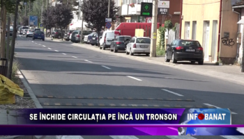 SE ÎNCHIDE CIRCULAȚIA PE ÎNCĂ UN TRONSON