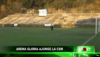 Arena Gloria ajunge la CSM