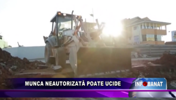 Munca neautorizată poate ucide