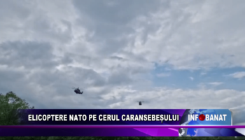 Elicoptere NATO pe cerul Caransebeșului