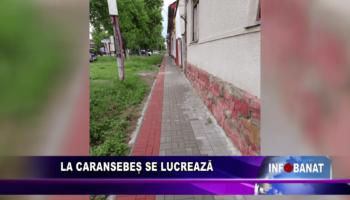 La Caransebeș se lucrează