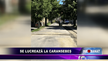 Se lucrează la Caransebeș