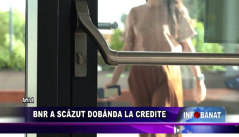 BNR a scăzut dobânda la credite