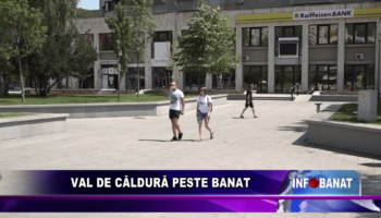 Val de căldură peste Banat