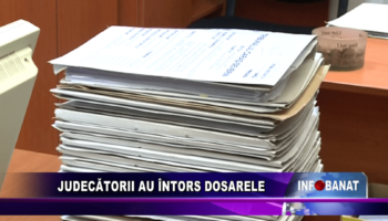 Judecătorii au întors dosarele