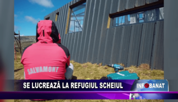 Se lucrează la refugiul Scheiul