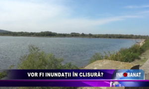 Vor fi inundații în Clisură?